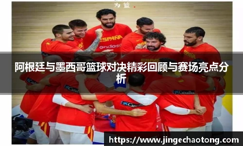 阿根廷与墨西哥篮球对决精彩回顾与赛场亮点分析